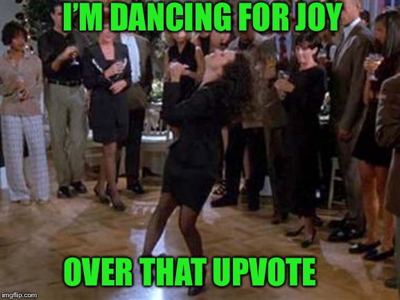 Elaine Dance | I’M DANCING FOR JOY OVER THAT UPVOTE | image tagged in elaine dance | made w/ Imgflip meme maker