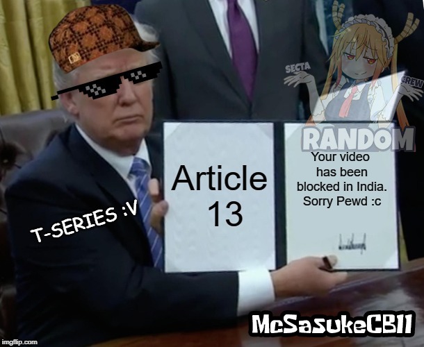 When Pewd has been blocked in India :'v | image tagged in trump bill signing,dank meme | made w/ Imgflip meme maker