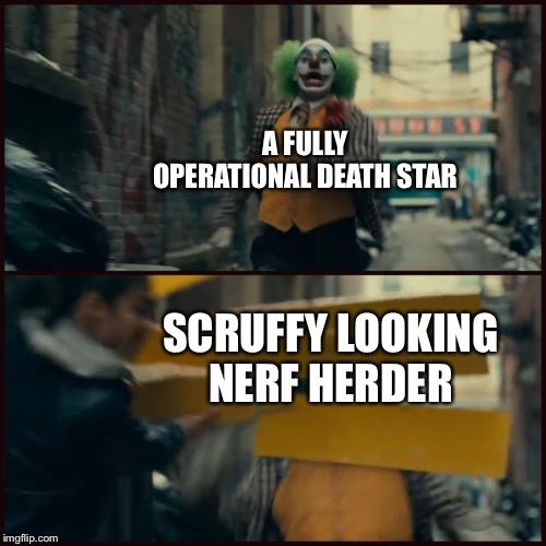 Joker | A FULLY OPERATIONAL DEATH STAR; SCRUFFY LOOKING NERF HERDER | image tagged in joker | made w/ Imgflip meme maker