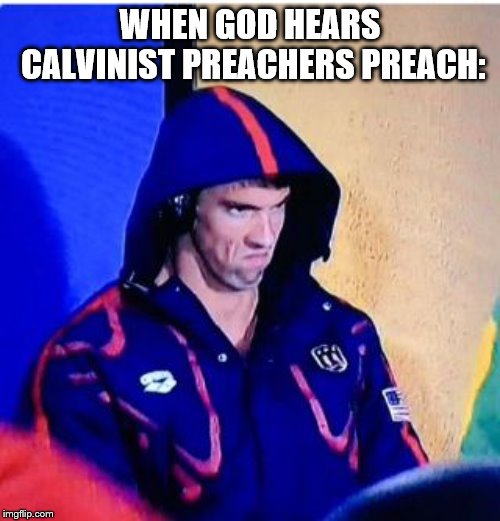 Michael Phelps Death Stare Meme | WHEN GOD HEARS CALVINIST PREACHERS PREACH: | image tagged in memes,michael phelps death stare | made w/ Imgflip meme maker