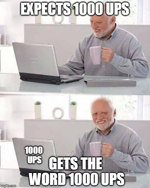 EXPECTS 1000 UPS GETS THE WORD 1000 UPS 1000 UPS | image tagged in memes,hide the pain harold | made w/ Imgflip meme maker