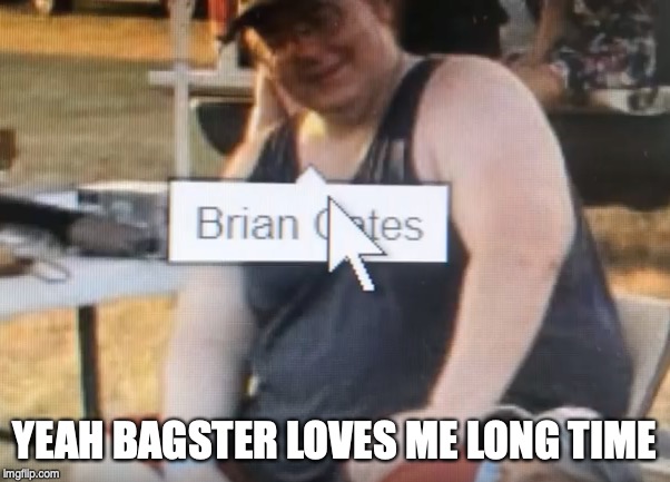 YEAH BAGSTER LOVES ME LONG TIME | made w/ Imgflip meme maker