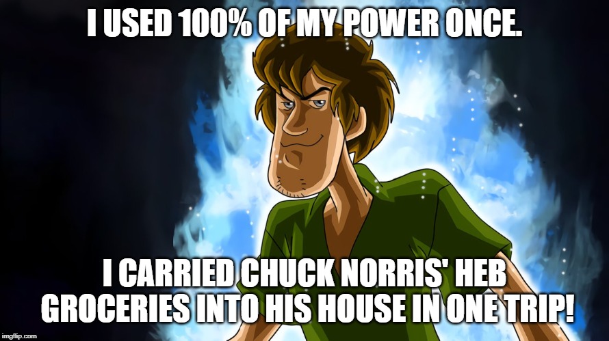 Ultra instinct shaggy | I USED 100% OF MY POWER ONCE. I CARRIED CHUCK NORRIS' HEB GROCERIES INTO HIS HOUSE IN ONE TRIP! | image tagged in ultra instinct shaggy | made w/ Imgflip meme maker