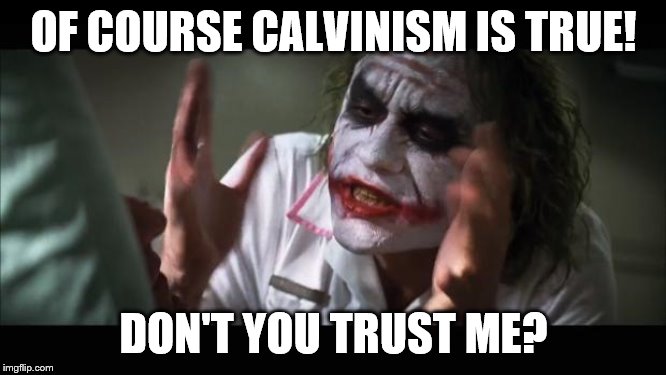 And everybody loses their minds Meme | OF COURSE CALVINISM IS TRUE! DON'T YOU TRUST ME? | image tagged in memes,and everybody loses their minds | made w/ Imgflip meme maker