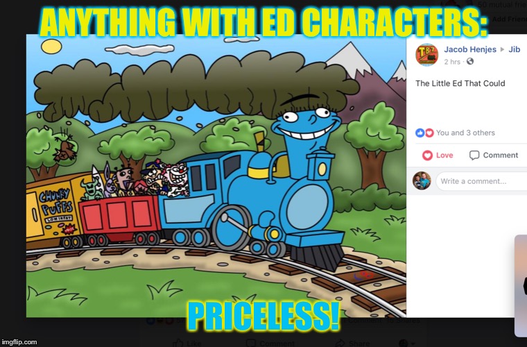 The Little Ed That Could | ANYTHING WITH ED CHARACTERS:; PRICELESS! | image tagged in the little ed that could | made w/ Imgflip meme maker