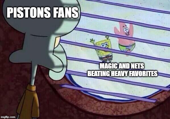 Squidward window | PISTONS FANS; MAGIC AND NETS BEATING HEAVY FAVORITES | image tagged in squidward window,DetroitPistons | made w/ Imgflip meme maker