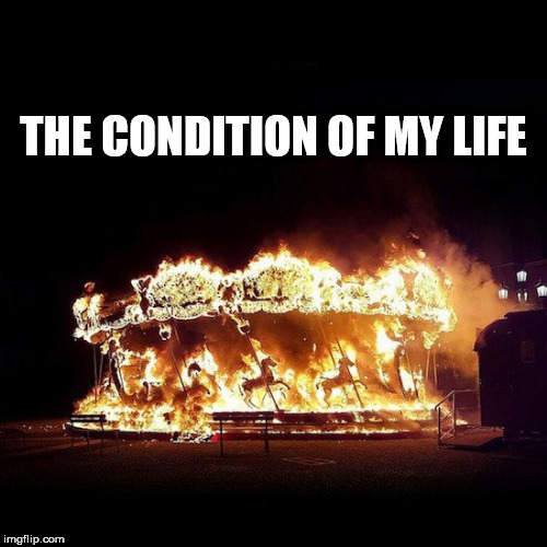 merry go round | THE CONDITION OF MY LIFE | image tagged in merry go round | made w/ Imgflip meme maker