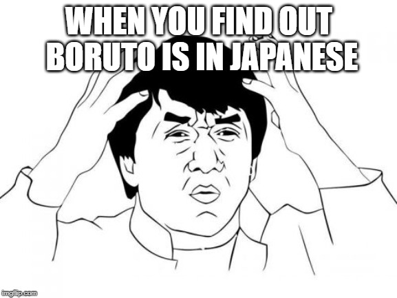 Jackie Chan WTF Meme | WHEN YOU FIND OUT BORUTO IS IN JAPANESE | image tagged in memes,jackie chan wtf | made w/ Imgflip meme maker