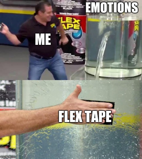 Flex Tape | EMOTIONS FLEX TAPE ME | image tagged in flex tape | made w/ Imgflip meme maker