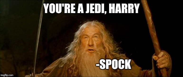 gandalf you shall not pass | YOU'RE A JEDI, HARRY; -SPOCK | image tagged in gandalf you shall not pass | made w/ Imgflip meme maker