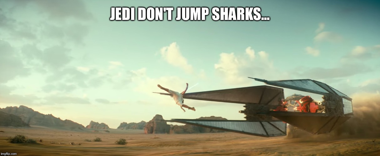 Jedi don't jump sharks | JEDI DON'T JUMP SHARKS... | image tagged in jumping the shark,jumping tie fighter,star wars,rey vs kylo | made w/ Imgflip meme maker