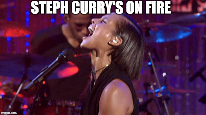 Steph Curry's on Fire | STEPH CURRY'S ON FIRE | image tagged in basketball,nba,stephen curry,alicia keys,on fire | made w/ Imgflip meme maker