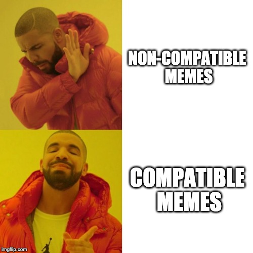 Drake Blank | NON-COMPATIBLE MEMES; COMPATIBLE MEMES | image tagged in drake blank | made w/ Imgflip meme maker