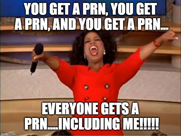 Oprah You Get A Meme | YOU GET A PRN, YOU GET A PRN, AND YOU GET A PRN... EVERYONE GETS A PRN....INCLUDING ME!!!!! | image tagged in memes,oprah you get a | made w/ Imgflip meme maker