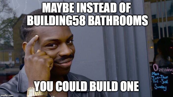 Roll Safe Think About It Meme | MAYBE INSTEAD OF BUILDING58 BATHROOMS YOU COULD BUILD ONE | image tagged in memes,roll safe think about it | made w/ Imgflip meme maker