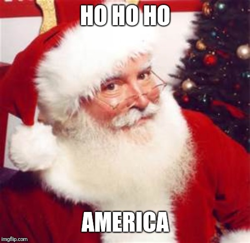 Santa Claus Ho Ho Ho  | HO HO HO AMERICA | image tagged in santa claus ho ho ho | made w/ Imgflip meme maker