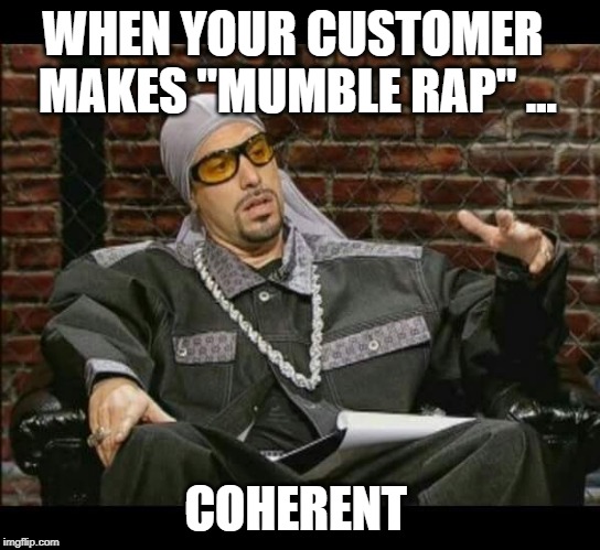 Rapper Singer Hiphop | WHEN YOUR CUSTOMER MAKES "MUMBLE RAP" ... COHERENT | image tagged in rapper singer hiphop | made w/ Imgflip meme maker
