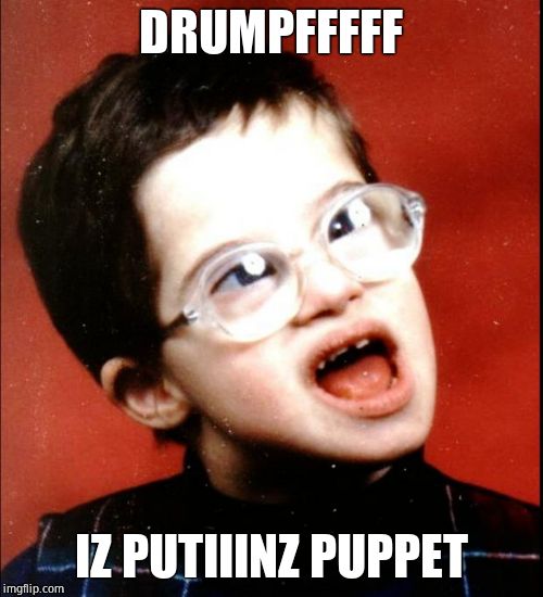 retard | DRUMPFFFFF IZ PUTIIINZ PUPPET | image tagged in retard | made w/ Imgflip meme maker