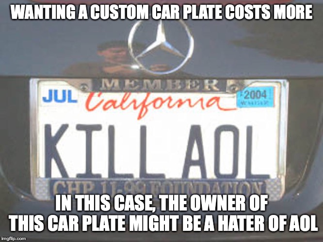 Kill AOL Car Plate | WANTING A CUSTOM CAR PLATE COSTS MORE; IN THIS CASE, THE OWNER OF THIS CAR PLATE MIGHT BE A HATER OF AOL | image tagged in car plate,memes,aol | made w/ Imgflip meme maker