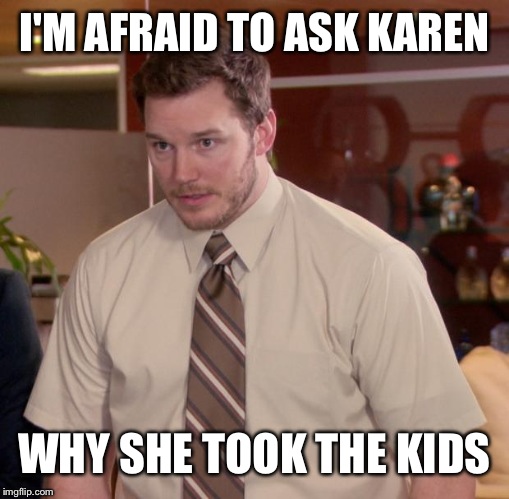 Afraid To Ask Andy Meme | I'M AFRAID TO ASK KAREN; WHY SHE TOOK THE KIDS | image tagged in memes,afraid to ask andy | made w/ Imgflip meme maker