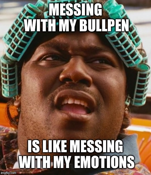 Big Worm | MESSING WITH MY BULLPEN; IS LIKE MESSING WITH MY EMOTIONS | image tagged in big worm | made w/ Imgflip meme maker