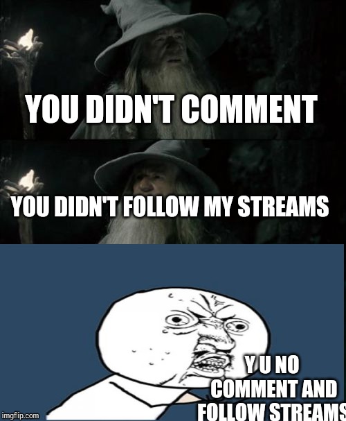 YOU DIDN'T COMMENT; YOU DIDN'T FOLLOW MY STREAMS; Y U NO COMMENT AND FOLLOW STREAMS | made w/ Imgflip meme maker