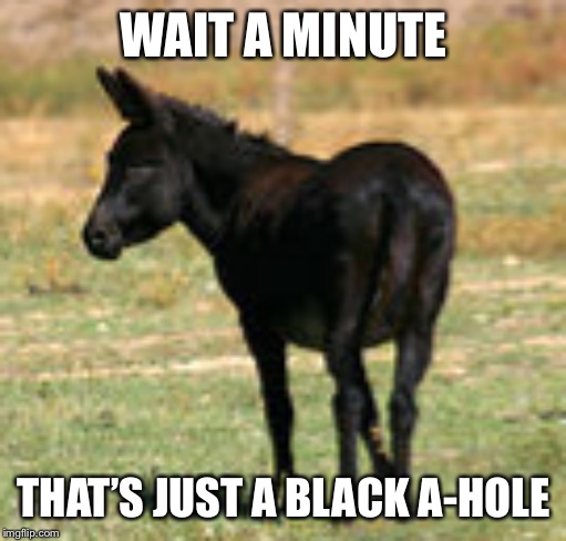 WAIT A MINUTE THAT’S JUST A BLACK A-HOLE | made w/ Imgflip meme maker