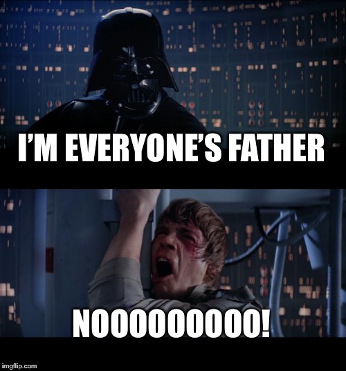 Star Wars No Meme | I’M EVERYONE’S FATHER NOOOOOOOOO! | image tagged in memes,star wars no | made w/ Imgflip meme maker