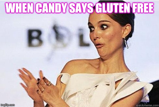 Sarcastic Natalie Portman | WHEN CANDY SAYS GLUTEN FREE | image tagged in sarcastic natalie portman | made w/ Imgflip meme maker