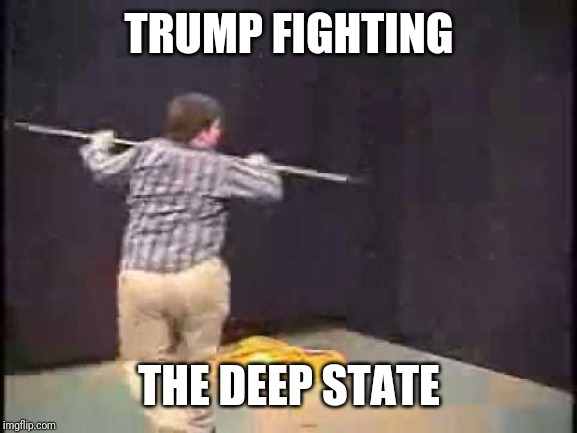 TRUMP FIGHTING THE DEEP STATE | made w/ Imgflip meme maker