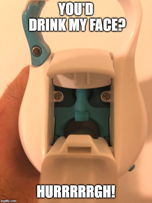YOU'D DRINK MY FACE? HURRRRRGH! | made w/ Imgflip meme maker