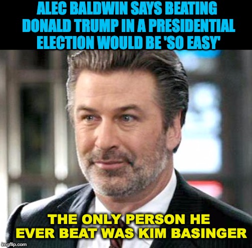 Invincible | ALEC BALDWIN SAYS BEATING DONALD TRUMP IN A PRESIDENTIAL ELECTION WOULD BE 'SO EASY'; THE ONLY PERSON HE EVER BEAT WAS KIM BASINGER | image tagged in alec baldwin - jack mcallister,presidential race,2020 elections,domestic abuse | made w/ Imgflip meme maker