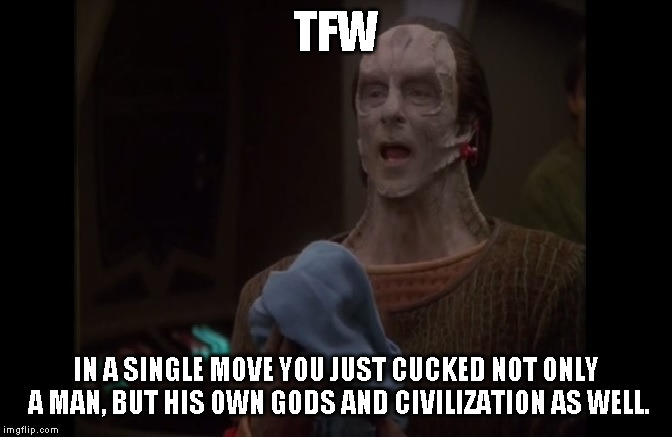  TFW; IN A SINGLE MOVE YOU JUST CUCKED NOT ONLY A MAN, BUT HIS OWN GODS AND CIVILIZATION AS WELL. | image tagged in star trek,ds9,gul dukat did nothing wrong,make cardassia grate again | made w/ Imgflip meme maker