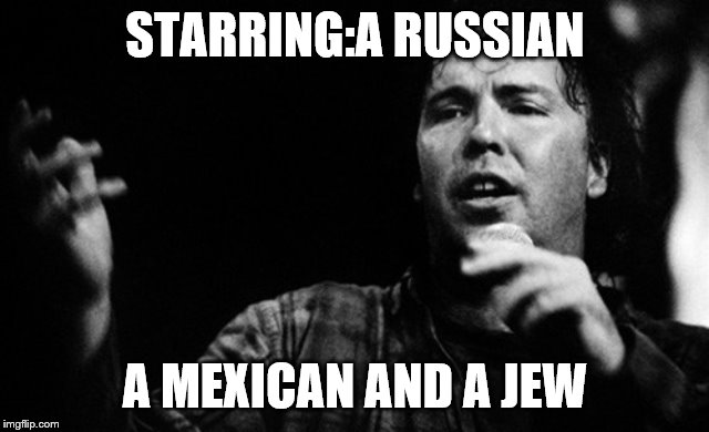 STARRING:A RUSSIAN A MEXICAN AND A JEW | made w/ Imgflip meme maker