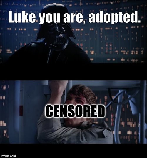 Star Wars No | Luke you are, adopted. CENSORED | image tagged in memes,star wars no | made w/ Imgflip meme maker