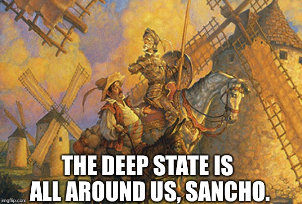 Don Quixote | THE DEEP STATE IS ALL AROUND US, SANCHO. | image tagged in don quixote | made w/ Imgflip meme maker