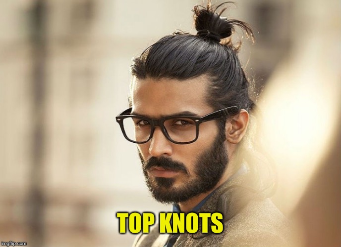 Man Bun Millenial | TOP KNOTS | image tagged in man bun millenial | made w/ Imgflip meme maker