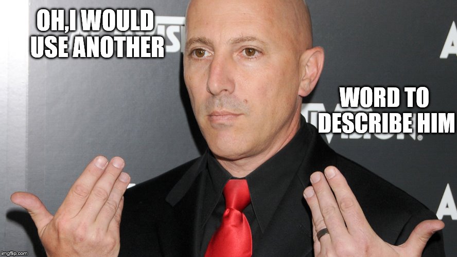 Maynard James Keenan | OH,I WOULD USE ANOTHER WORD TO DESCRIBE HIM | image tagged in maynard james keenan | made w/ Imgflip meme maker