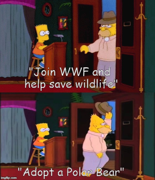 It be like that sometimes | "Join WWF and help save wildlife"; "Adopt a Polar Bear" | image tagged in bart simpson,wwf,polar bear | made w/ Imgflip meme maker