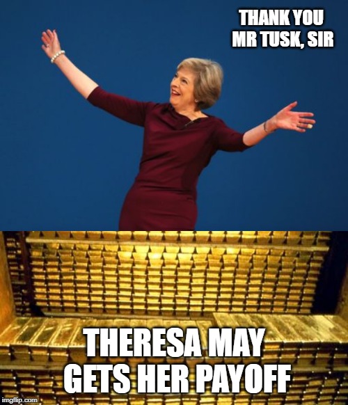 THANK YOU MR TUSK, SIR; THERESA MAY GETS HER PAYOFF | image tagged in gold bars,theresa may | made w/ Imgflip meme maker