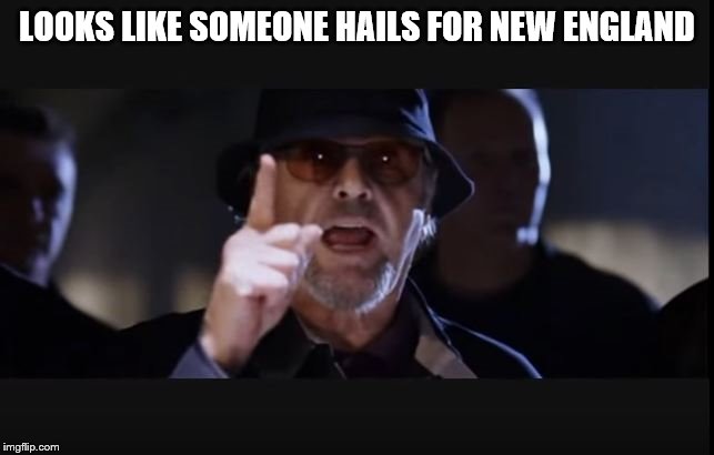 Departed Jack Nicholson | LOOKS LIKE SOMEONE HAILS FOR NEW ENGLAND | image tagged in departed jack nicholson | made w/ Imgflip meme maker