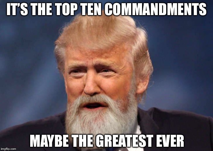IT’S THE TOP TEN COMMANDMENTS; MAYBE THE GREATEST EVER | image tagged in moses | made w/ Imgflip meme maker