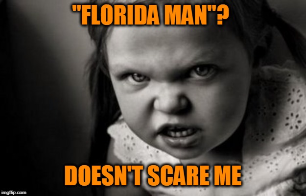 Unfazed | "FLORIDA MAN"? DOESN'T SCARE ME | image tagged in alice malice,florida man | made w/ Imgflip meme maker