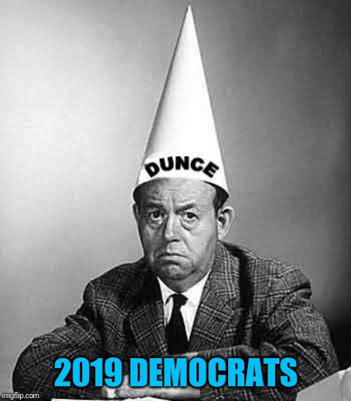 Dunce | 2019 DEMOCRATS | image tagged in dunce | made w/ Imgflip meme maker