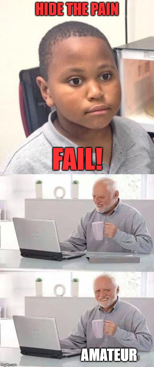 Mastery comes with age | HIDE THE PAIN; FAIL! AMATEUR | image tagged in memes,minor mistake marvin,hide the pain harold | made w/ Imgflip meme maker