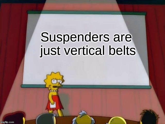 Lisa Simpson's Presentation | Suspenders are just vertical belts | image tagged in lisa simpson's presentation,memes,suspenders | made w/ Imgflip meme maker