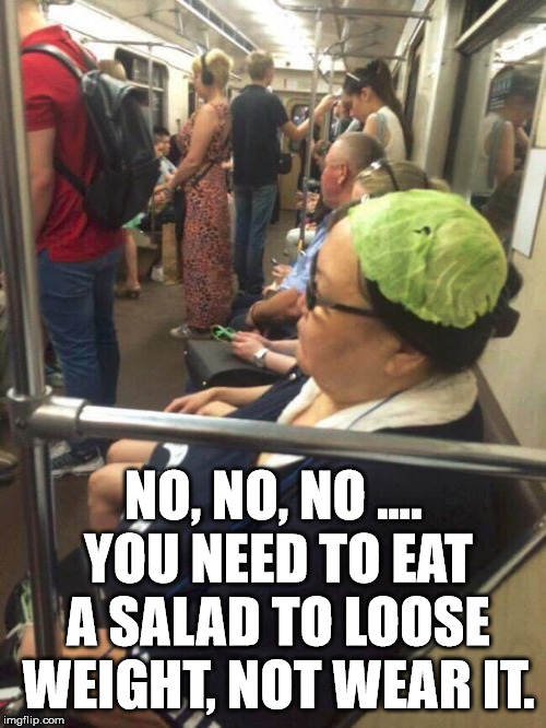 Lettuce pray for her. | NO, NO, NO .... YOU NEED TO EAT A SALAD TO LOOSE WEIGHT, NOT WEAR IT. | image tagged in funny meme,lettuce,misunderstanding,frontpage | made w/ Imgflip meme maker