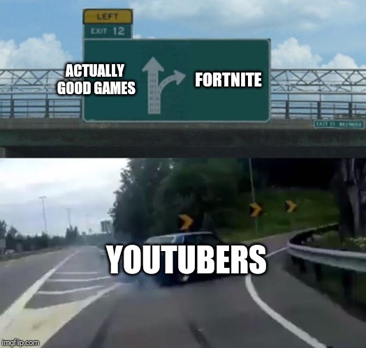 Left Exit 12 Off Ramp | ACTUALLY GOOD GAMES; FORTNITE; YOUTUBERS | image tagged in memes,left exit 12 off ramp | made w/ Imgflip meme maker