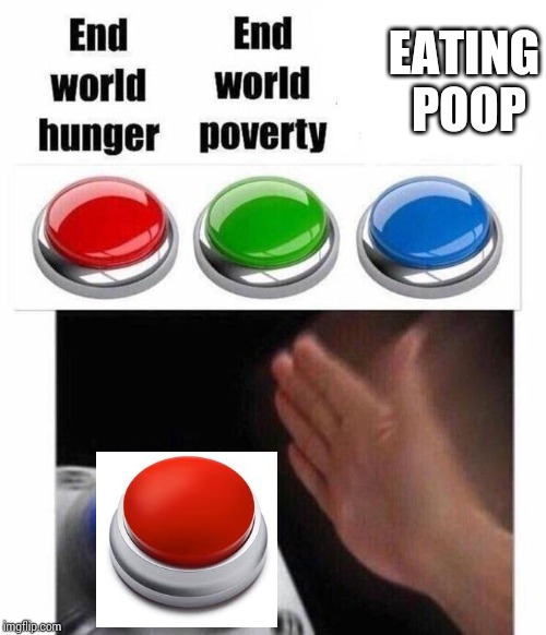 3 Button Decision | EATING POOP | image tagged in 3 button decision | made w/ Imgflip meme maker