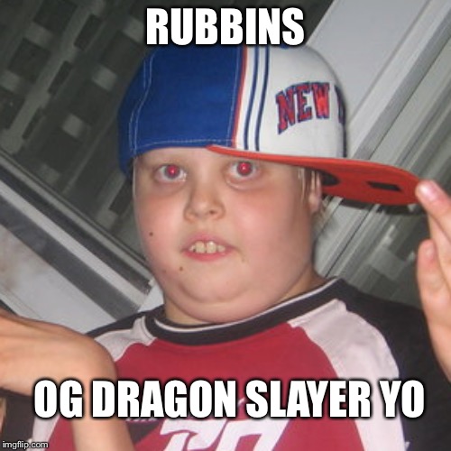 RUBBINS; OG DRAGON SLAYER YO | made w/ Imgflip meme maker